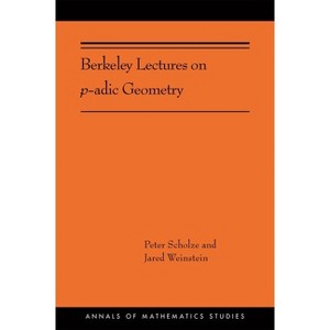 Berkeley Lectures on P-Adic Geometry - (Annals of Mathematics Studies) by  Peter Scholze & Jared Weinstein (Paperback) - 1 of 1