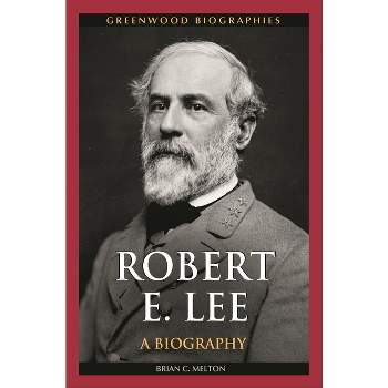 Robert E. Lee - (Greenwood Biographies) by  Brian C Melton (Hardcover)