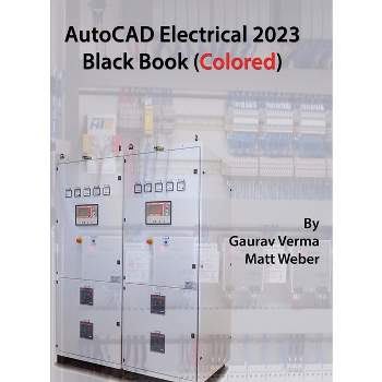 AutoCAD Electrical 2023 Black Book (Colored) - 8th Edition by  Gaurav Verma & Matt Weber (Hardcover)