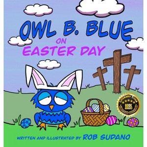 Owl B. Blue on Easter Day - (Owl B. Blue Adventures) by  Rob Sudano (Hardcover) - 1 of 1