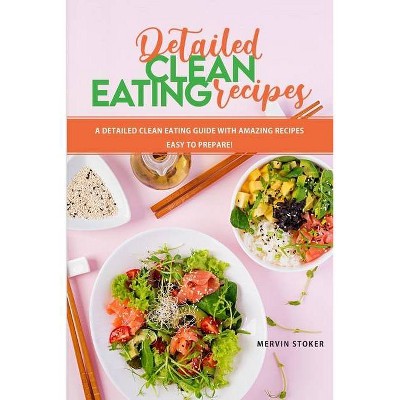 Detailed Clean Eating Recipes - by  Mervin Stoker (Paperback)