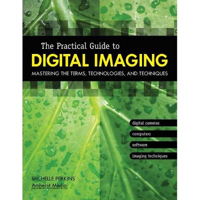 The Practical Guide to Digital Imaging - by  Michelle Perkins (Paperback)