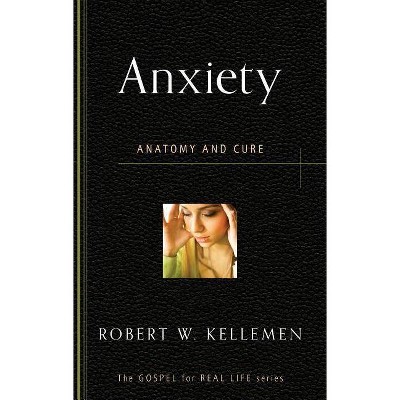 Anxiety - (Gospel for Real Life) by  Robert W Kellemen (Paperback)