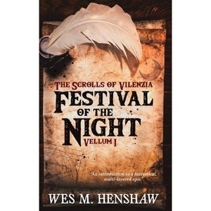 The Scrolls of Vilenzia - Vellum I - Festival of the Night - by  Wes M Henshaw (Hardcover) - 1 of 1