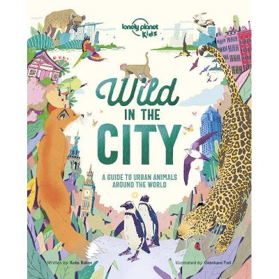 Wild in the City 1 - (Lonely Planet Kids) by  Lonely Planet Kids & Kate Baker (Hardcover)