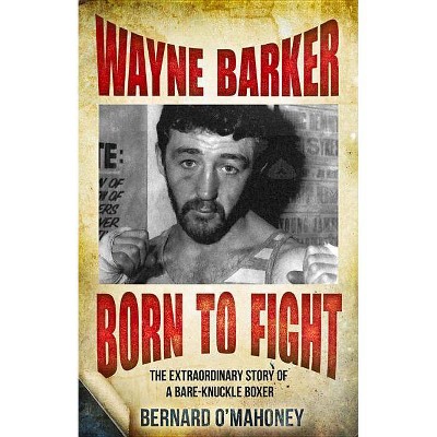 Wayne Barker: Born to Fight - by  Bernard O'Mahoney (Paperback)