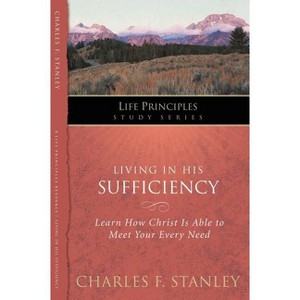 Living in His Sufficiency - (Life Principles Study) by  Charles F Stanley (Paperback) - 1 of 1