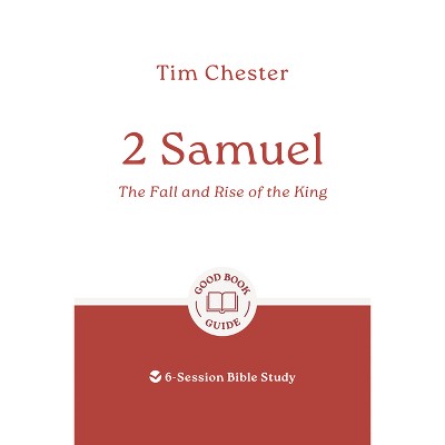 2 Samuel: The Fall and Rise of the King - (Good Book Guides) by  Tim Chester (Paperback)