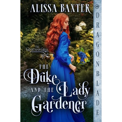 The Duke and the Lady Gardener - (The Grantham Girls) by  Alissa Baxter (Paperback)