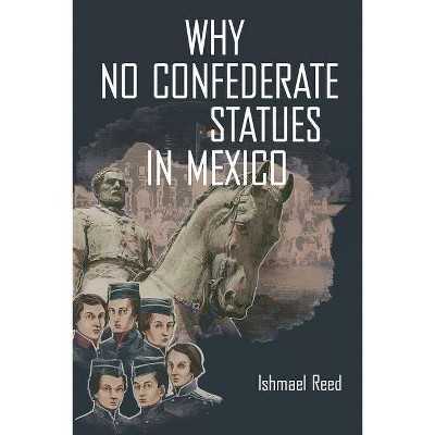  Why No Confederate Statues in Mexico - by  Ishmael Reed (Paperback) 