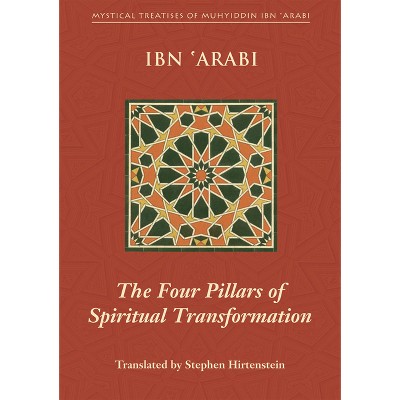 The Four Pillars of Spiritual Transformation - (Mystical Treatises of Muhyiddin Ibn 'Arabi) by  Muhyiddin Ibn 'Arabi (Paperback)