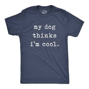 Mens My Dog Thinks Im Cool T shirt Funny Sarcastic Humor Novelty Puppy Tee - Crazy Dog Men's T Shirt - 1 of 4