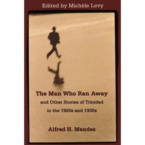 The Man Who Ran Away and Other Stories of Trinidad in the 1920s and 1930s - by  Alfred H Mendes (Paperback) - 1 of 1