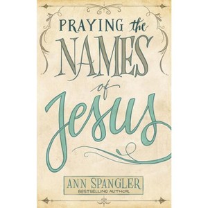 Praying the Names of Jesus - by  Ann Spangler (Paperback) - 1 of 1