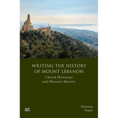 Writing the History of Mount Lebanon - by  Mouannes Hojairi (Hardcover)