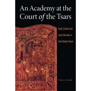 An Academy at the Court of the Tsars - (Niu Slavic, East European, and Eurasian Studies) by  Nikolaos A Chrissidis (Paperback) - 1 of 1