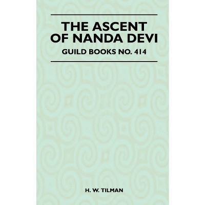 The Ascent of Nanda Devi - by  H W Tilman (Paperback)