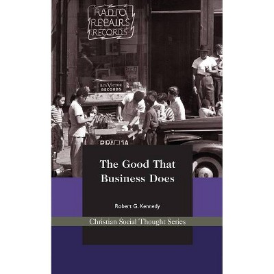 The Good That Business Does - (Christian Social Thought) by  Robert G Kennedy (Paperback)