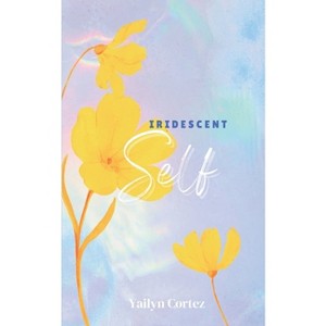 Iridescent self - by  Yailyn Cortez (Paperback) - 1 of 1