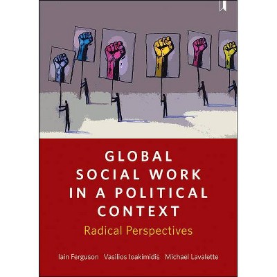 Global Social Work in a Political Context - by  Iain Ferguson & Vasilios Ioakimidis & Michael Lavalette (Paperback)