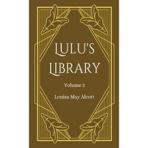 Lulu's Library, Volume 3 - by  Louisa May Alcott (Hardcover) - 1 of 1