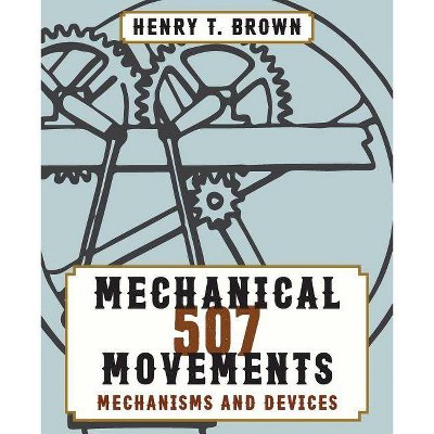 507 Mechanical Movements - by  Henry T Brown (Paperback)