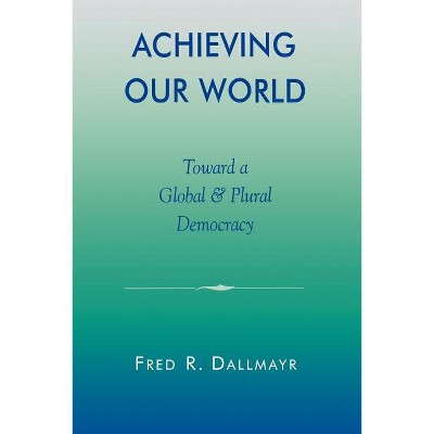 Achieving Our World - by  Fred Dallmayr (Paperback)