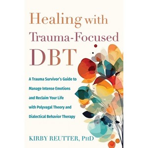 Healing with Trauma-Focused Dbt - by  Kirby Reutter (Paperback) - 1 of 1