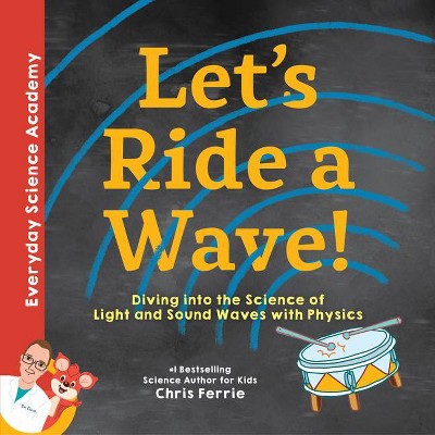 Let's Ride a Wave! - (Everyday Science Academy) by  Chris Ferrie (Hardcover)