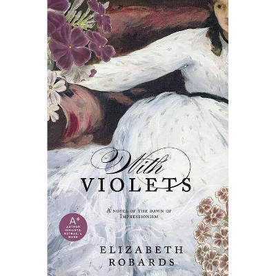 With Violets - by  Elizabeth Robards (Paperback)