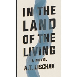 In the Land of the Living - by  A T Lischak (Hardcover) - 1 of 1