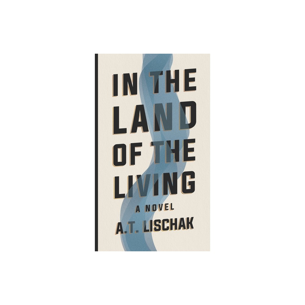 In the Land of the Living - by A T Lischak (Hardcover)