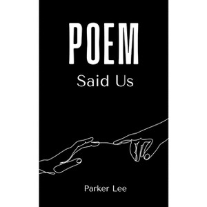 Poem Said Us - by  Parker Lee (Paperback) - 1 of 1