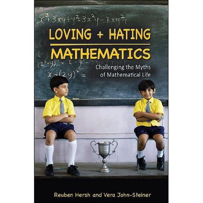 Loving + Hating Mathematics - by  Reuben Hersh & Vera John-Steiner (Hardcover)