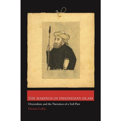 The Makings of Indonesian Islam - (Princeton Studies in Muslim Politics) by  Michael Laffan (Paperback)