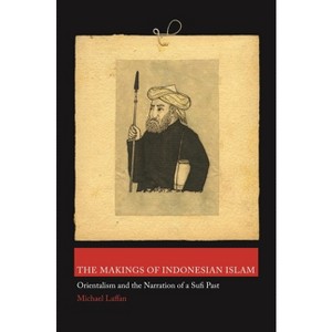 The Makings of Indonesian Islam - (Princeton Studies in Muslim Politics) by  Michael Laffan (Paperback) - 1 of 1