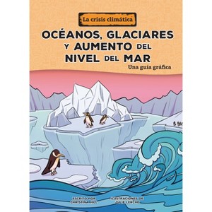 Océanos, Glaciares Y Aumento del Nivel del Mar (Oceans, Glaciers, and Rising Sea Levels) - (La Crisis Climática (the Climate Crisis)) (Paperback) - 1 of 1
