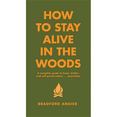 How to Stay Alive in the Woods - (In the Woods) by  Bradford Angier (Hardcover)