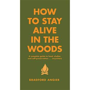 How to Stay Alive in the Woods - (In the Woods) by  Bradford Angier (Hardcover)