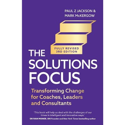 Solutions Focus, 3rd Edition - by  Mark McKergow (Paperback)