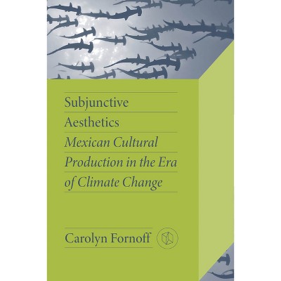 Subjunctive Aesthetics - (Critical Mexican Studies) by  Carolyn Fornoff (Paperback)