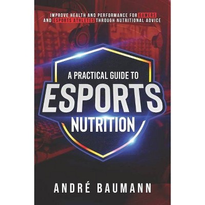 A Practical Guide to Esports Nutrition - by  André Colin Klæboe Baumann (Paperback)