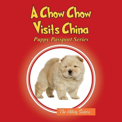A Chow Chow Visits China - by  The Albitz Sisters (Paperback)