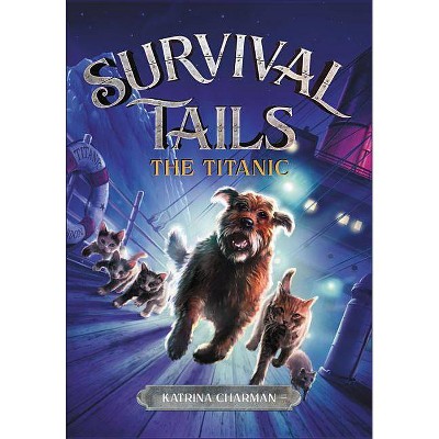 The Survival Tails: The Titanic - by  Katrina Charman (Hardcover)