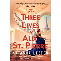 The Three Lives of Alix St. Pierre - by  Natasha Lester (Hardcover)