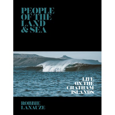 People of the Land & Sea - by  Robbie Lanauze (Hardcover)