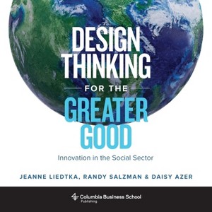 Design Thinking for the Greater Good - by  Jeanne Liedtka & Randy Salzman & Daisy Azer (Hardcover) - 1 of 1