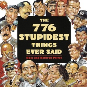 The 776 Stupidest Things Ever Said - by  Ross Petras & Kathryn Petras (Paperback) - 1 of 1