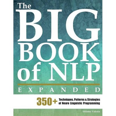 The Big Book of NLP, Expanded - (Nlp Neuro Linguistic Programming) by  Shlomo Vaknin (Paperback)