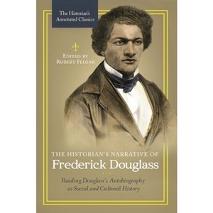 The Historian's Narrative of Frederick Douglass - (Historian's Annotated Classics) Annotated by  Robert Felgar (Paperback) - 1 of 1